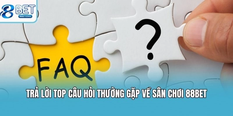 Trả lời top câu hỏi thường gặp về sân chơi 88bet