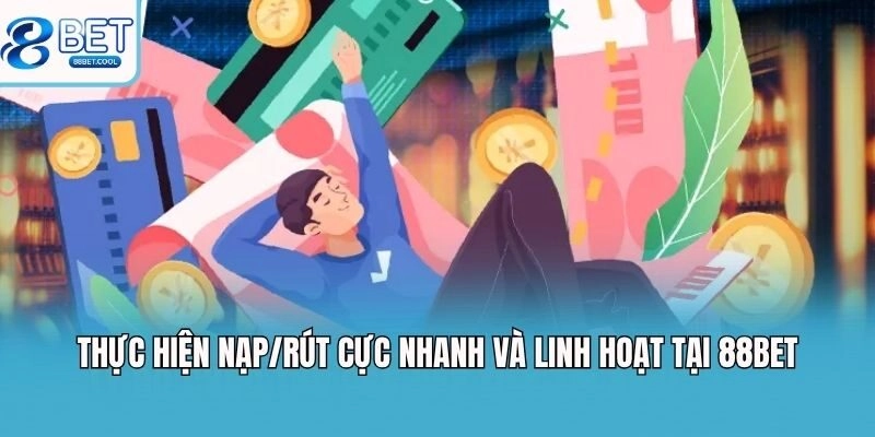 Thực hiện nạp/rút cực nhanh và linh hoạt tại 88bet